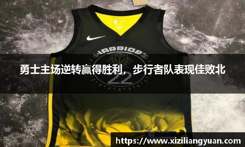 勇士主场逆转赢得胜利，步行者队表现佳败北