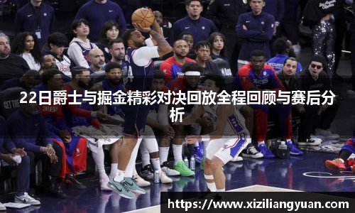 22日爵士与掘金精彩对决回放全程回顾与赛后分析