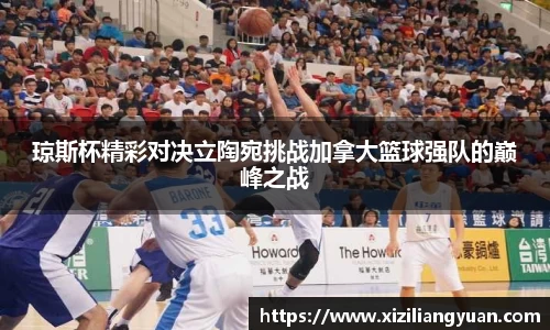 琼斯杯精彩对决立陶宛挑战加拿大篮球强队的巅峰之战