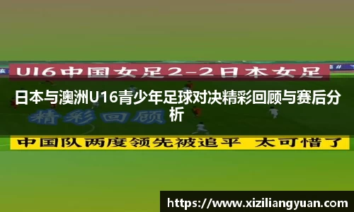 日本与澳洲U16青少年足球对决精彩回顾与赛后分析