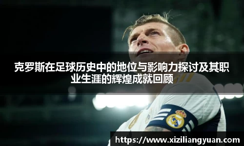 克罗斯在足球历史中的地位与影响力探讨及其职业生涯的辉煌成就回顾