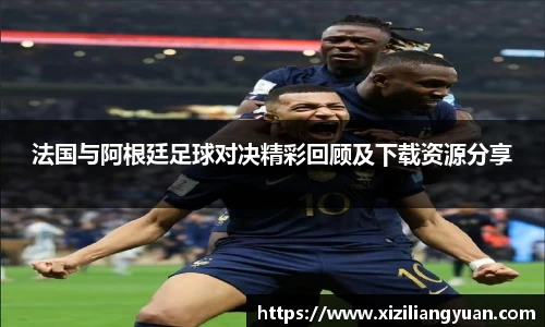 法国与阿根廷足球对决精彩回顾及下载资源分享