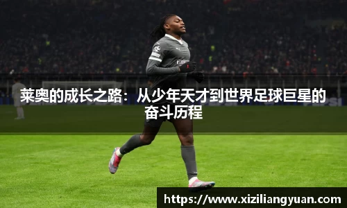 莱奥的成长之路：从少年天才到世界足球巨星的奋斗历程