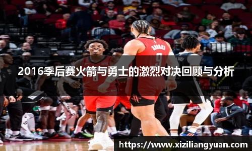 2016季后赛火箭与勇士的激烈对决回顾与分析