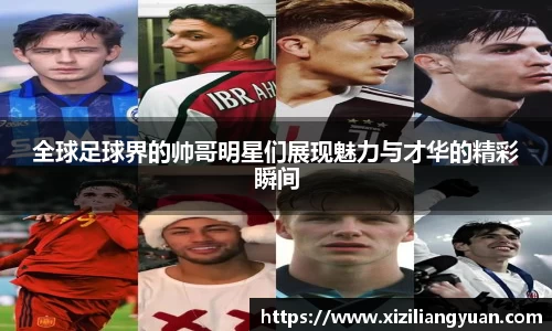 全球足球界的帅哥明星们展现魅力与才华的精彩瞬间